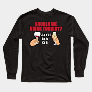 Should We Drink Tonight wine Long Sleeve T-Shirt